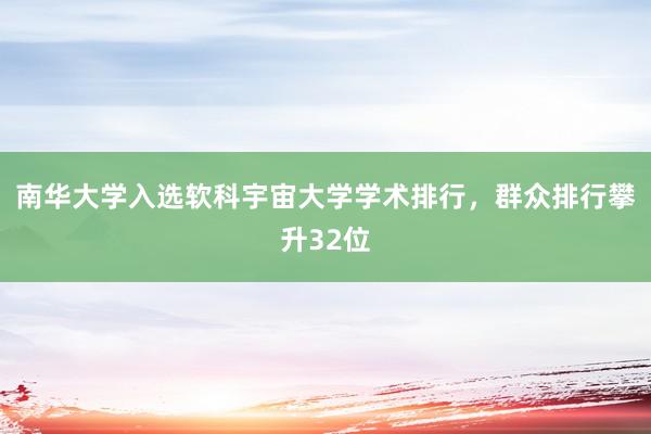 南华大学入选软科宇宙大学学术排行，群众排行攀升32位