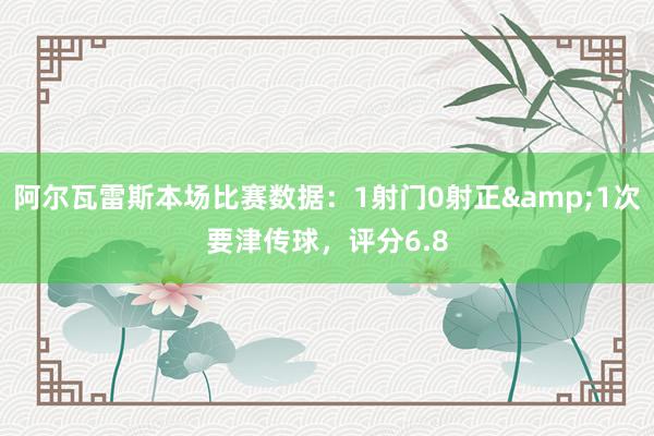 阿尔瓦雷斯本场比赛数据：1射门0射正&1次要津传球，评分6.8