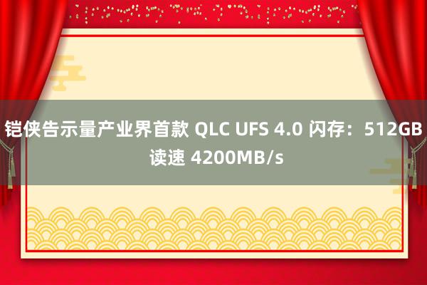 铠侠告示量产业界首款 QLC UFS 4.0 闪存：512GB 读速 4200MB/s