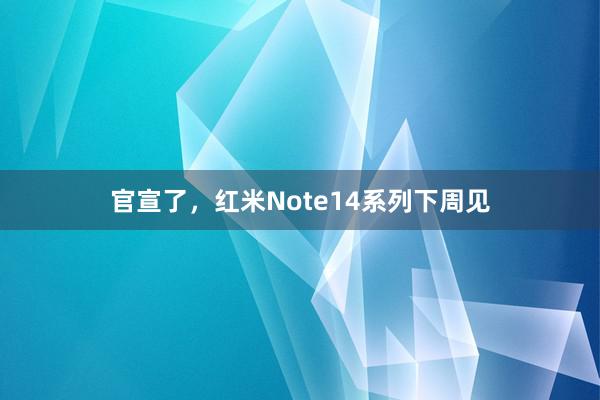 官宣了，红米Note14系列下周见